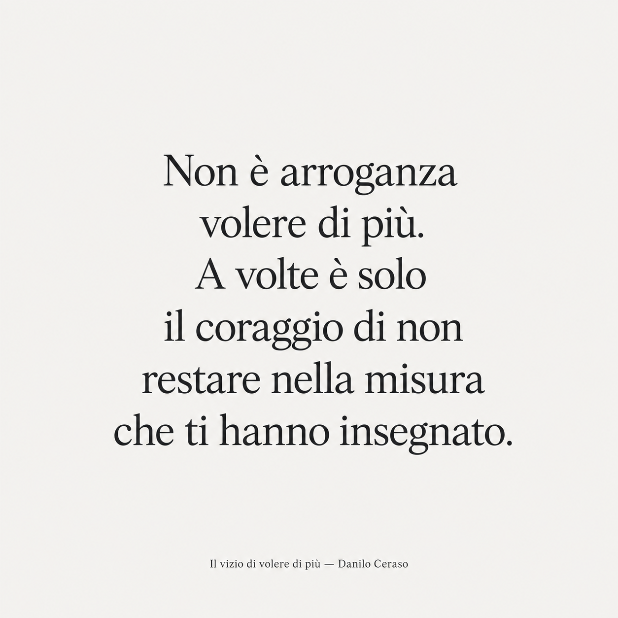 Non è arroganza volere di più. A volte è solo il coraggio di non restare nella misura che ti hanno insegnato.